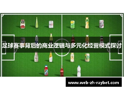 足球赛事背后的商业逻辑与多元化经营模式探讨