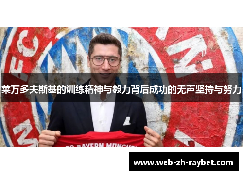 莱万多夫斯基的训练精神与毅力背后成功的无声坚持与努力