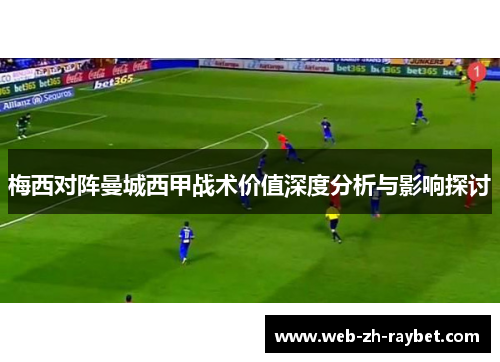 梅西对阵曼城西甲战术价值深度分析与影响探讨