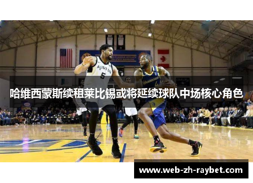 哈维西蒙斯续租莱比锡或将延续球队中场核心角色 哈维西蒙斯续租莱比锡或将延续球队中场核心角色